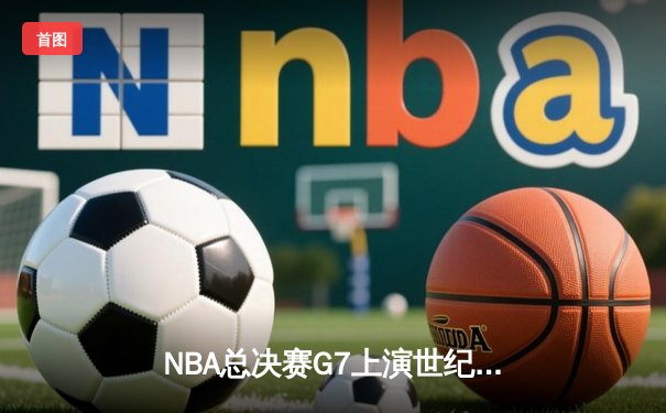 NBA总决赛G7上演世纪逆转！约基奇空砍40+15+8，掘金加时惜败凯尔特人