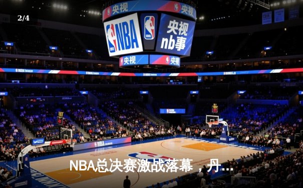 NBA总决赛激战落幕，丹佛掘金首夺总冠军 - 2