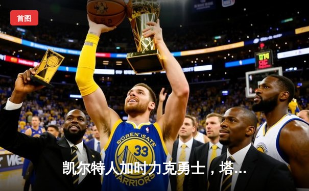 凯尔特人加时力克勇士，塔图姆44分创赛季新高