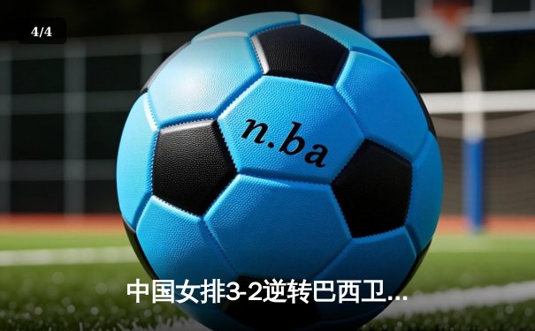 中国女排3-2逆转巴西卫冕国家联赛冠军 李盈莹狂砍36分创纪录 - 4