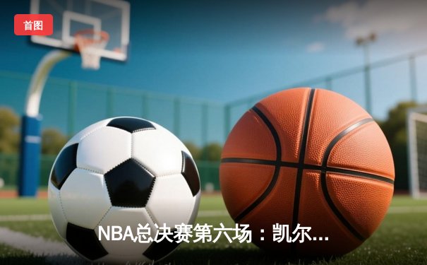 NBA总决赛第六场：凯尔特人险胜勇士，塔图姆独揽34分率队夺冠