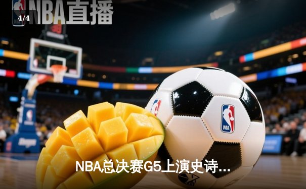 NBA总决赛G5上演史诗逆转 凯尔特人末节发力战胜勇士夺赛点 - 4