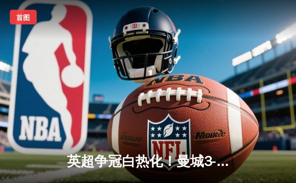 英超争冠白热化！曼城3-2力克热刺 哈兰德双响定乾坤