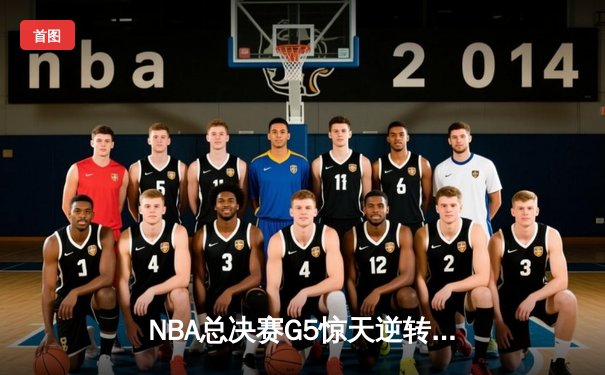 NBA总决赛G5惊天逆转！雄鹿加时险胜太阳，字母哥狂砍40+15夺赛点
