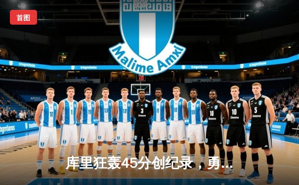 库里狂轰45分创纪录，勇士加时险胜凯尔特人，总决赛悬念再起