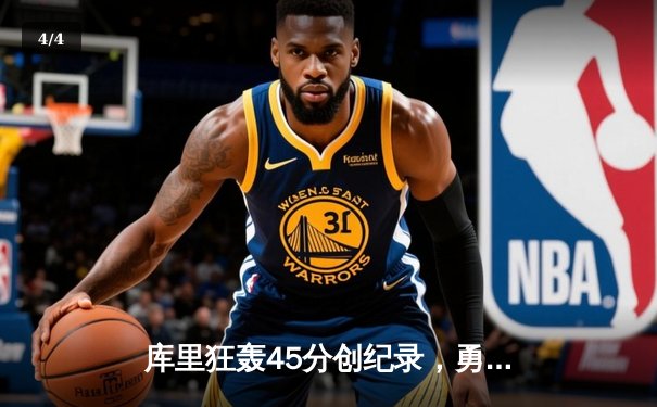 库里狂轰45分创纪录，勇士加时险胜凯尔特人迎六连胜 - 4