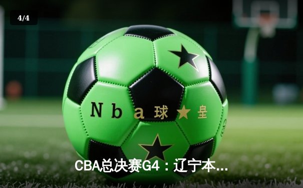 CBA总决赛G4：辽宁本钢加时逆转广东宏远，赵继伟37分创个人季后赛新高 - 4