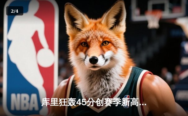 库里狂轰45分创赛季新高 勇士加时险胜凯尔特人延续主场不败 - 2