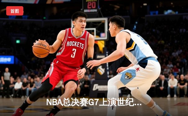 NBA总决赛G7上演世纪逆转 掘金加时险胜绿军夺队史首冠