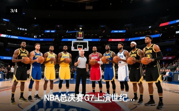 NBA总决赛G7上演世纪逆转 掘金加时险胜绿军夺队史首冠 - 3
