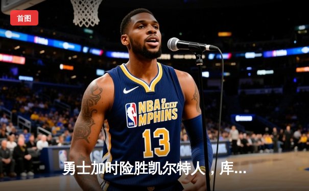 勇士加时险胜凯尔特人，库里狂砍43分率队捍卫主场